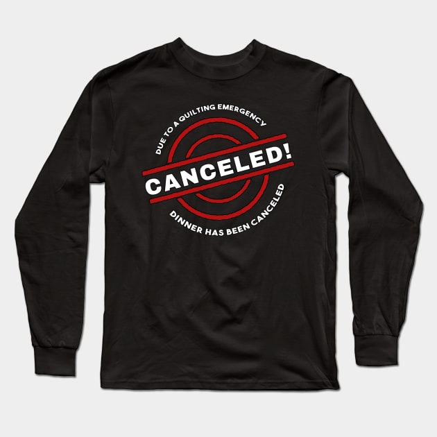 Quilter Emergency Dinner Canceled Long Sleeve T-Shirt by TLSDesigns